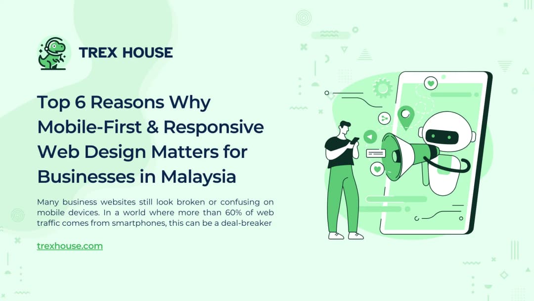 Top 6 Reasons Why Mobile-First and Responsive Web Design Matters for Businesses in Malaysia