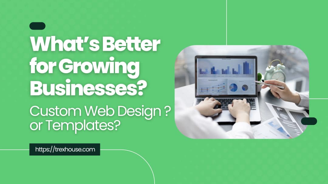 What’s Better for Growing Businesses? Custom Web Design or Templates?